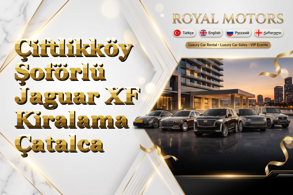 Çiftlikköy Şoförlü Jaguar XF Kiralama - Çatalca