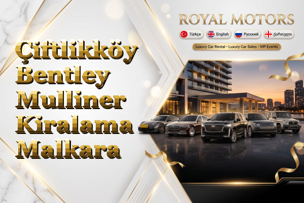 Çiftlikköy Bentley Mulliner Kiralama - Malkara