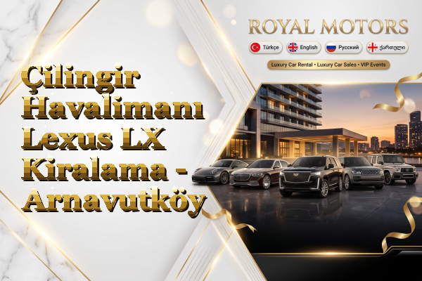 Çilingir Havalimanı Lexus LX Kiralama - Arnavutköy