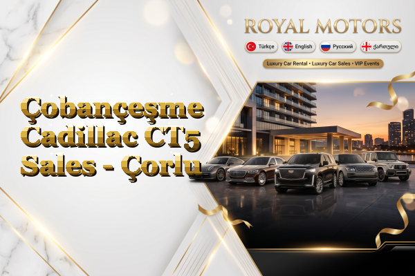 Çobançeşme Cadillac CT5 Sales - Çorlu