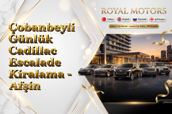 Çobanbeyli Günlük Cadillac Escalade Kiralama - Afşin
