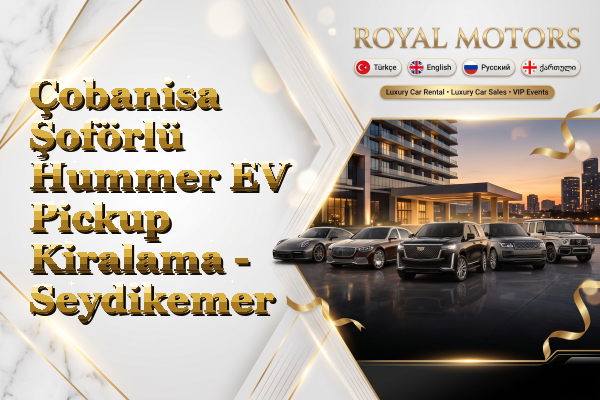 Çobanisa Şoförlü Hummer EV Pickup Kiralama - Seydikemer