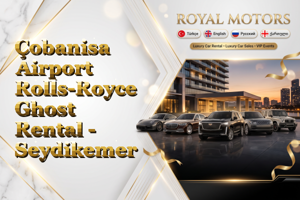 Çobanisa Airport Rolls-Royce Ghost Rental - Seydikemer