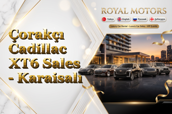 Çorakçı Cadillac XT6 Sales - Karaisalı