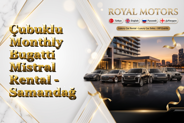 Çubuklu Monthly Bugatti Mistral Rental - Samandağ
