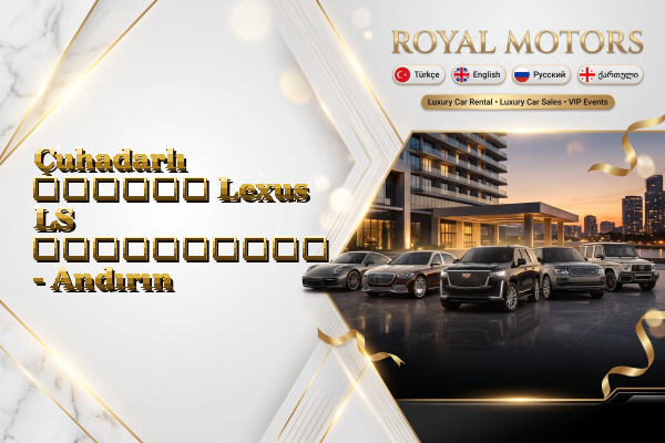 Çuhadarlı თვიური Lexus LS გაქირავება - Andırın