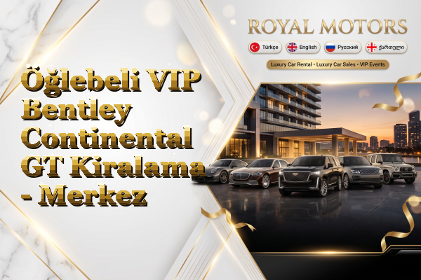 Öğlebeli VIP Bentley Continental GT Kiralama - Merkez