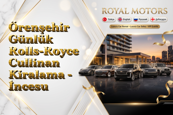 Örenşehir Günlük Rolls-Royce Cullinan Kiralama - İncesu