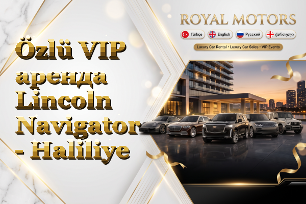 Özlü VIP аренда Lincoln Navigator - Haliliye