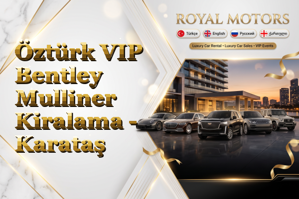 Öztürk VIP Bentley Mulliner Kiralama - Karataş