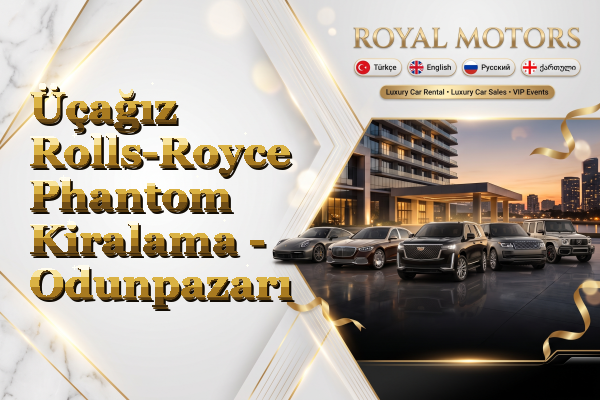Üçağız Rolls-Royce Phantom Kiralama - Odunpazarı