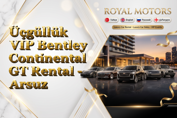 Üçgüllük VIP Bentley Continental GT Rental - Arsuz