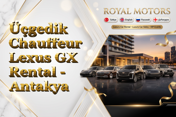 Üçgedik Chauffeur Lexus GX Rental - Antakya