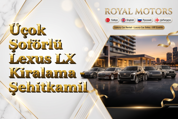 Üçok Şoförlü Lexus LX Kiralama - Şehitkamil