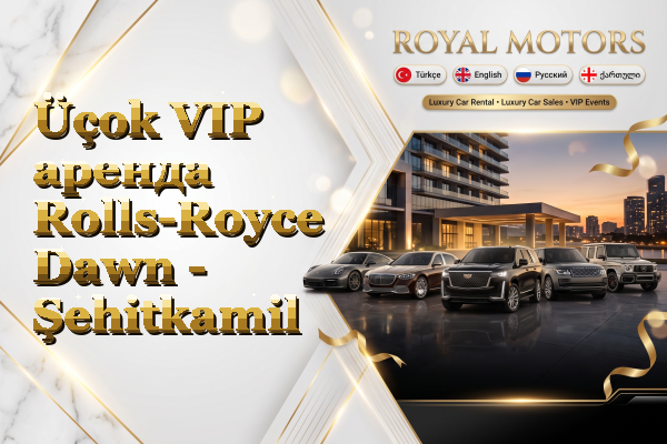 Üçok VIP аренда Rolls-Royce Dawn - Şehitkamil