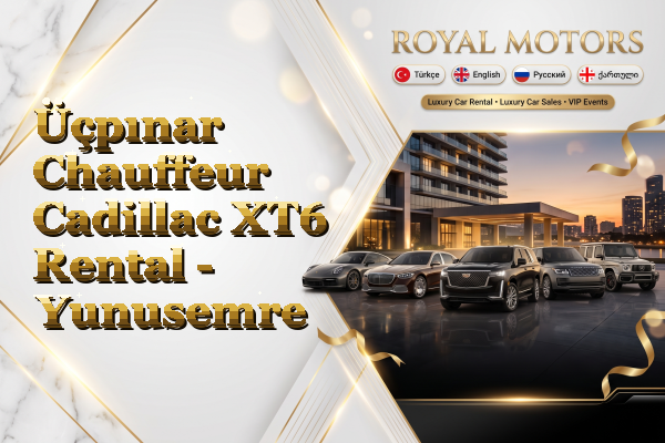 Üçpınar Chauffeur Cadillac XT6 Rental - Yunusemre