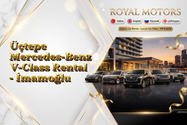 Üçtepe Mercedes-Benz V-Class Rental - İmamoğlu