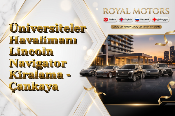Üniversiteler Havalimanı Lincoln Navigator Kiralama - Çankaya
