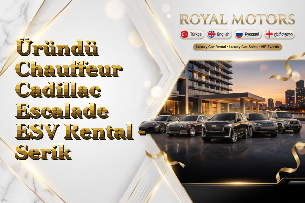 Üründü Chauffeur Cadillac Escalade ESV Rental - Serik