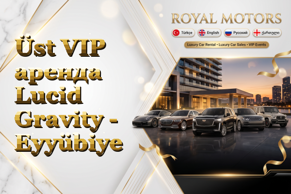 Üst VIP аренда Lucid Gravity - Eyyübiye