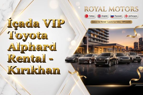 İçada VIP Toyota Alphard Rental - Kırıkhan