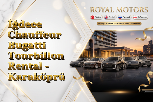 İğdece Chauffeur Bugatti Tourbillon Rental - Karaköprü