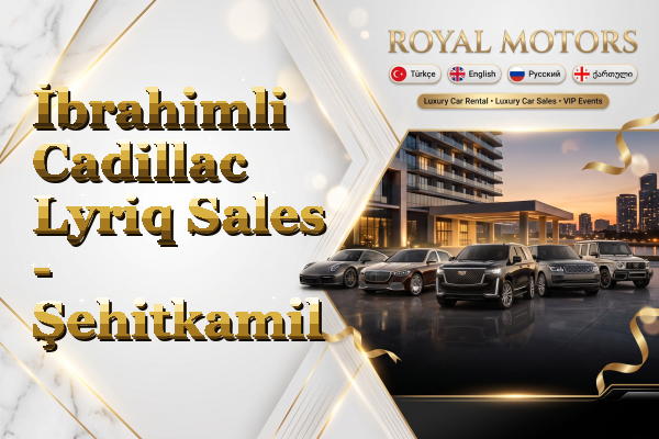 İbrahimli Cadillac Lyriq Sales - Şehitkamil