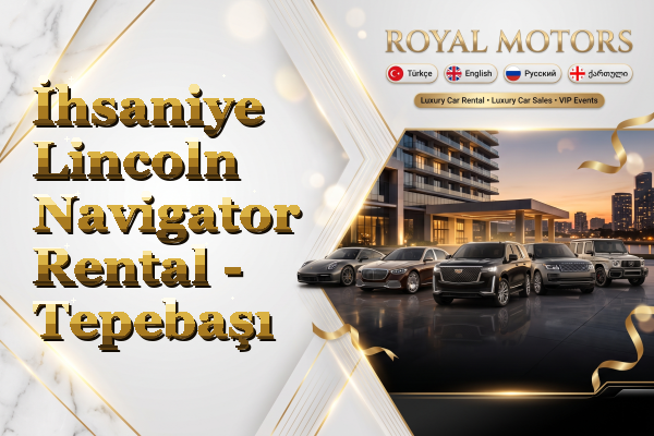 İhsaniye Lincoln Navigator Rental - Tepebaşı