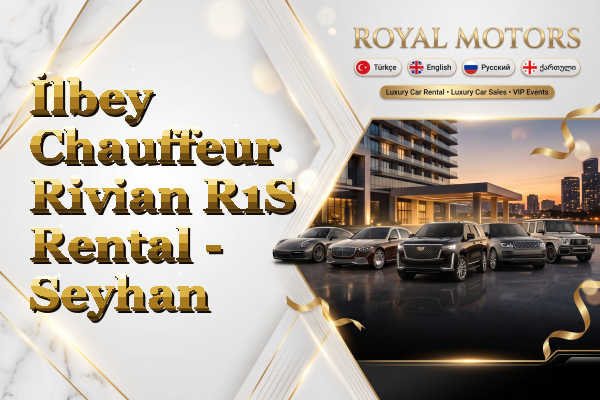İlbey Chauffeur Rivian R1S Rental - Seyhan