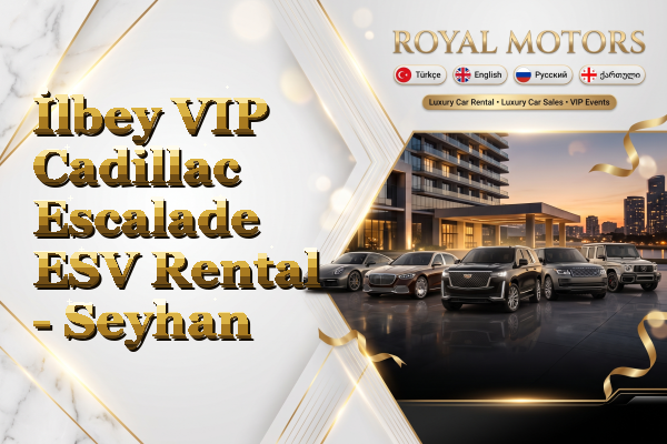 İlbey VIP Cadillac Escalade ESV Rental - Seyhan
