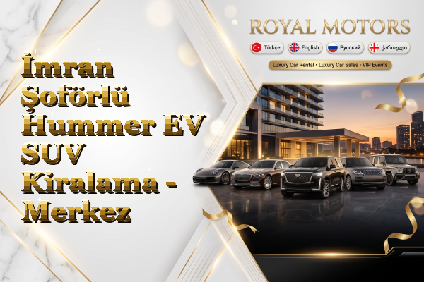 İmran Şoförlü Hummer EV SUV Kiralama - Merkez