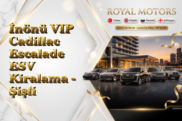 İnönü VIP Cadillac Escalade ESV Kiralama - Şişli
