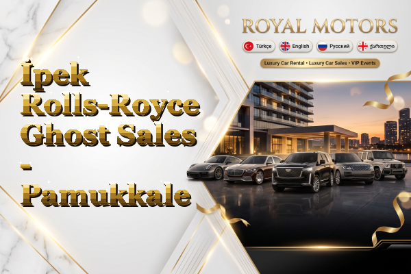 İpek Rolls-Royce Ghost Sales - Pamukkale