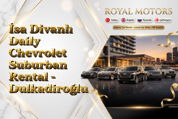 İsa Divanlı Daily Chevrolet Suburban Rental - Dulkadiroğlu
