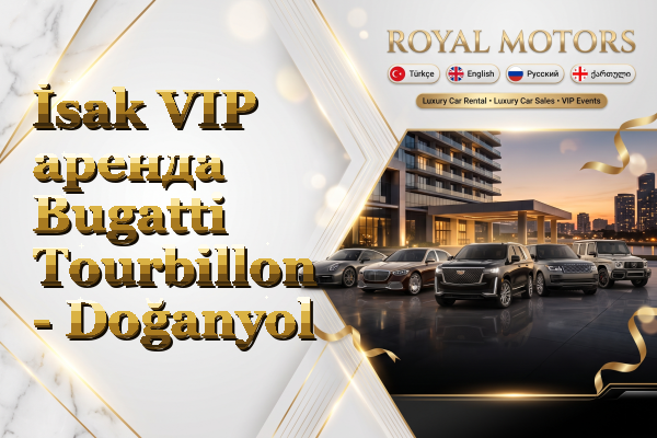 İsak VIP аренда Bugatti Tourbillon - Doğanyol