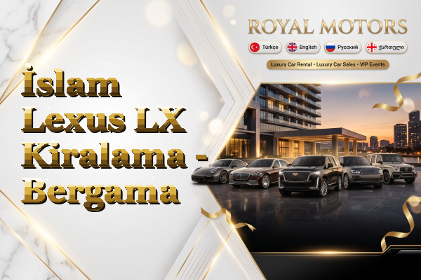 İslam Lexus LX Kiralama - Bergama