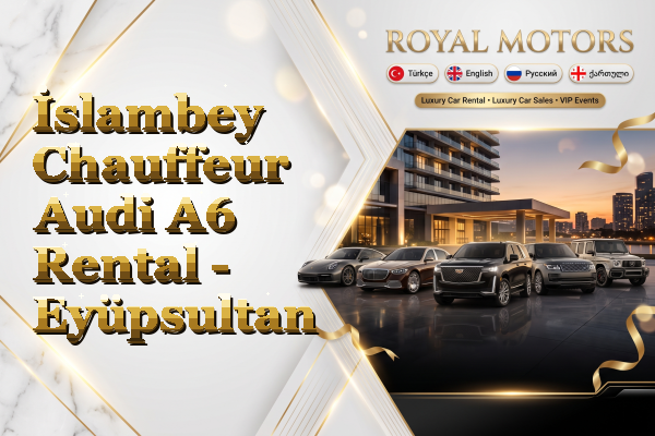 İslambey Chauffeur Audi A6 Rental - Eyüpsultan