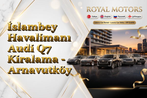 İslambey Havalimanı Audi Q7 Kiralama - Arnavutköy