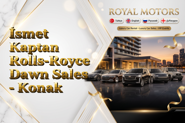 İsmet Kaptan Rolls-Royce Dawn Sales - Konak