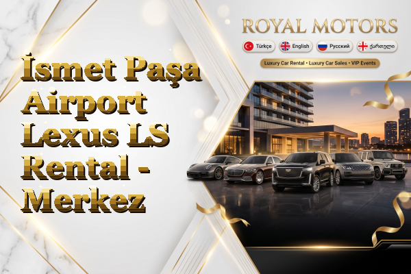 İsmet Paşa Airport Lexus LS Rental - Merkez