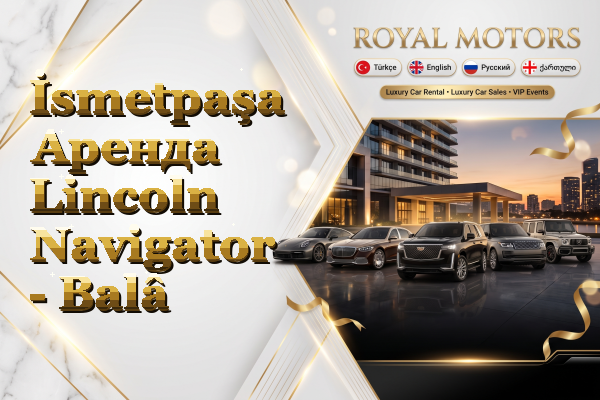 İsmetpaşa Аренда Lincoln Navigator - Balâ