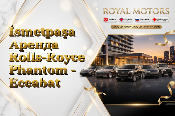 İsmetpaşa Аренда Rolls-Royce Phantom - Eceabat