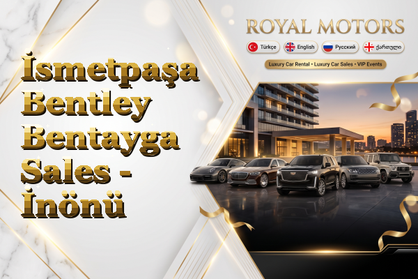 İsmetpaşa Bentley Bentayga Sales - İnönü