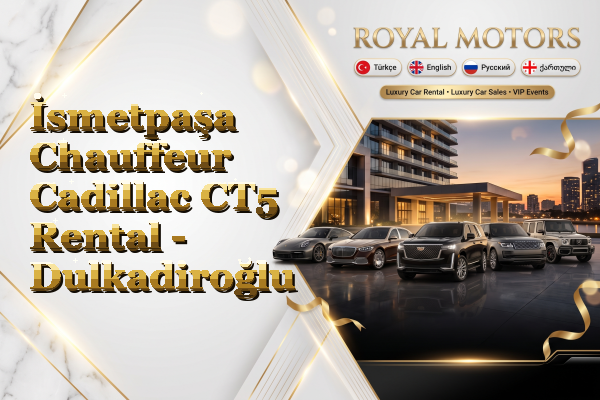 İsmetpaşa Chauffeur Cadillac CT5 Rental - Dulkadiroğlu