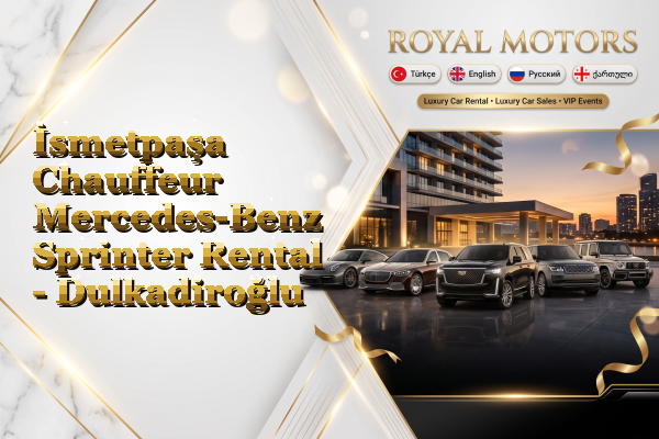 İsmetpaşa Chauffeur Mercedes-Benz Sprinter Rental - Dulkadiroğlu