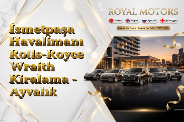İsmetpaşa Havalimanı Rolls-Royce Wraith Kiralama - Ayvalık