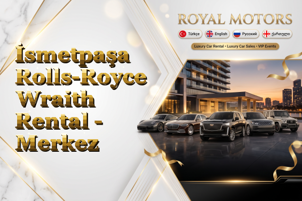 İsmetpaşa Rolls-Royce Wraith Rental - Merkez