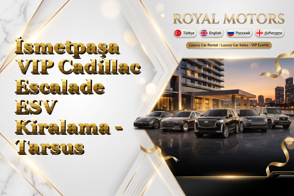İsmetpaşa VIP Cadillac Escalade ESV Kiralama - Tarsus