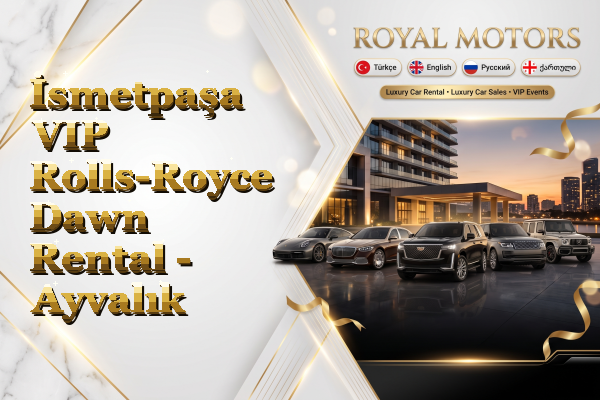 İsmetpaşa VIP Rolls-Royce Dawn Rental - Ayvalık