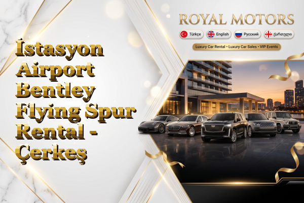 İstasyon Airport Bentley Flying Spur Rental - Çerkeş
